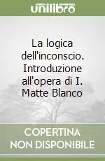 La logica dell‘inconscio. Introduzione all‘opera di I. Matte Blanco Compra Online