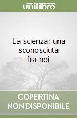 La scienza una sconosciuta fra noi Occasione Imperdibile