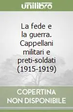 La fede e la guerra. Cappellani militari e preti-soldati (1915-1919) Bestseller