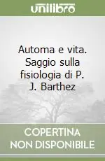 Automa e vita. Saggio sulla fisiologia di P. J. Barthez Ultime Pezzi