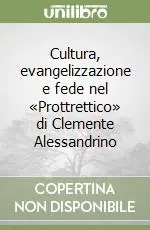 Reso Gratuito Cultura, evangelizzazione e fede nel «Prottrettico» di Clemente Alessandrino