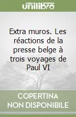 Soddisfatti O Rimborsati Extra muros. Les réactions de la presse belge à trois voyages de Paul VI