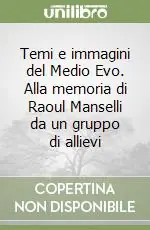 Temi e immagini del Medio Evo. Alla memoria di Raoul Manselli da un gruppo di allievi Ordina Subito
