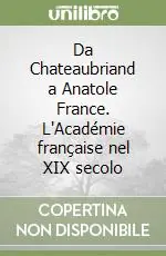 Da Chateaubriand a Anatole France. L‘Académie française nel XIX secolo Miglior Prezzo