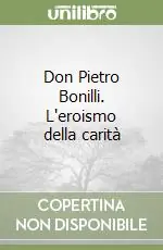 Quantità Limitata Don Pietro Bonilli. L‘eroismo della carità