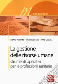 Novità La gestione delle risorse umane. Strumenti operativi per le professioni sanitarie