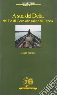 A sud del delta. Dal Po di Goro alle saline di Cervia Sconto
