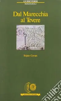 Dal Marecchia al Tevere. A piedi e a cavallo fra Romagna, Marche e Toscana Compra Online