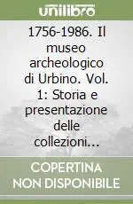 Più Venduto 1756-1986. Il museo archeologico di Urbino. Vol. 1 Storia e presentazione delle collezioni Fabretti e Stoppani
