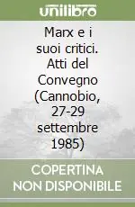 Scelto Dai Clienti Marx e i suoi critici. Atti del Convegno (Cannobio, 27-29 settembre 1985)