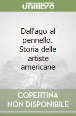 Dall‘ago al pennello. Storia delle artiste americane Offerta Limitata