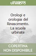 Non Perdere Orologi e orologiai del Rinascimento. La scuola urbinate
