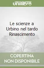 Saldi Le scienze a Urbino nel tardo Rinascimento