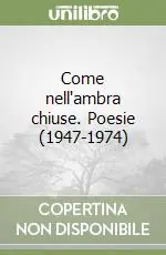 Come nell‘ambra chiuse. Poesie (1947-1974) Nuovo Arrivo