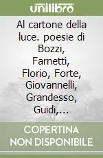 Al cartone della luce. poesie di Bozzi, Farnetti, Florio, Forte, Giovannelli, Grandesso, Guidi, Marotta, Sassano Ultime Pezzi