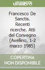 Francesco De Sanctis. Recenti ricerche. Atti del Convegno (Avellino, 1-2 marzo 1985) Prezzo Conveniente