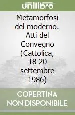 Metamorfosi del moderno. Atti del Convegno (Cattolica, 18-20 settembre 1986) Compra Adesso