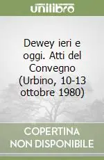 Dewey ieri e oggi. Atti del Convegno (Urbino, 10-13 ottobre 1980) Scelto Dai Clienti