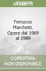 A Buon Prezzo Ferruccio Marchetti. Opere dal 1969 al 1989