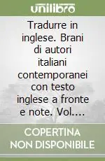 Tradurre in inglese. Brani di autori italiani contemporanei con testo inglese a fronte e note. Vol. 1 Prezzo Ridotto