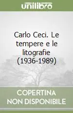 Ultime Pezzi Carlo Ceci. Le tempere e le litografie (1936-1989)