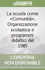 Ultime Pezzi La scuola come «Comunità». Organizzazione scolastica e programmi didattici del 1985