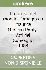 La prosa del mondo. Omaggio a Maurice Merleau-Ponty. Atti del Convegno (1988) Offerta Lampo