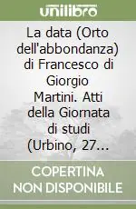 Quantità Limitata La data (Orto dell‘abbondanza) di Francesco di Giorgio Martini. Atti della Giornata di studi (Urbino, 27 settembre 1986)
