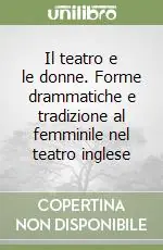 Il teatro e le donne. Forme drammatiche e tradizione al femminile nel teatro inglese Soddisfatti O Rimborsati