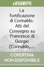 Popolare La fortificazione di Corinaldo. Atti del Convegno su Francesco di Giorgio (Corinaldo, 2-3 settembre 1989)