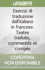 Esercizi di traduzione dall‘italiano in francese. Textes traduits, commentés et corrigés Prezzo Basso