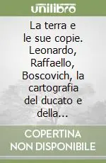 Miglior Prezzo La terra e le sue copie. Leonardo, Raffaello, Boscovich, la cartografia del ducato e della legazione di Urbino