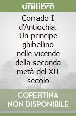 Corrado I d‘Antiochia. Un principe ghibellino nelle vicende della seconda metà del XII secolo A Buon Prezzo