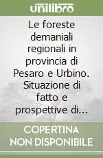 Popolare Le foreste demaniali regionali in provincia di Pesaro e Urbino. Situazione di fatto e prospettive di pianificazione gestionale