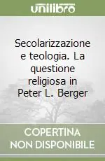 Non Perdere Secolarizzazione e teologia. La questione religiosa in Peter L. Berger