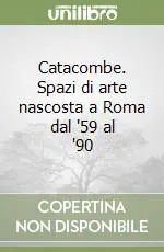 Catacombe. Spazi di arte nascosta a Roma dal ‘59 al ‘90 Offerta Speciale