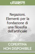 Solo Oggi Negazioni. Elementi per la fondazione di una filosofia dell‘artificiale