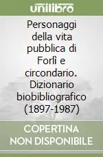Ultima Occasione Personaggi della vita pubblica di Forlì e circondario. Dizionario biobibliografico (1897-1987)