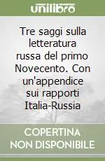 Quantità Limitata Tre saggi sulla letteratura russa del primo Novecento. Con un‘appendice sui rapporti Italia-Russia