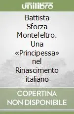 Offerta Limitata Battista Sforza Montefeltro. Una «Principessa» nel Rinascimento italiano
