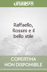 Raffaello, Rossini e il bello stile Non Perdere