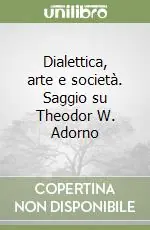 Dialettica, arte e società. Saggio su Theodor W. Adorno Prezzo Basso
