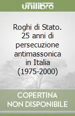 Roghi di Stato. 25 anni di persecuzione antimassonica in Italia (1975-2000) Economico