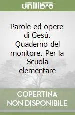 Nuovo Arrivo Parole ed opere di Gesù. Quaderno del monitore. Per la Scuola elementare
