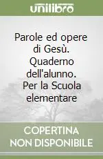 Parole ed opere di Gesù. Quaderno dell‘alunno. Per la Scuola elementare Nuovo Arrivo