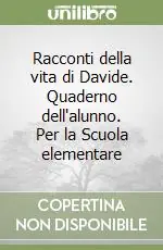 Racconti della vita di Davide. Quaderno dell‘alunno. Per la Scuola elementare Compra Oggi Stesso