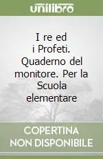 I re ed i Profeti. Quaderno del monitore. Per la Scuola elementare Subito Disponibile