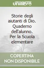 Storie degli aiutanti di Dio. Quaderno dell‘alunno. Per la Scuola elementare Ultime Pezzi