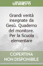 Grandi verità insegnate da Gesù. Quaderno del monitore. Per la Scuola elementare Subito Disponibile
