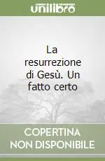 La resurrezione di Gesù. Un fatto certo Subito Disponibile